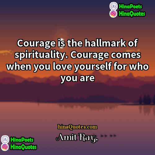 Amit Ray Quotes | Courage is the hallmark of spirituality. Courage